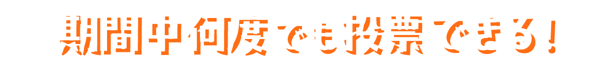 期間中何度でも投票できる！